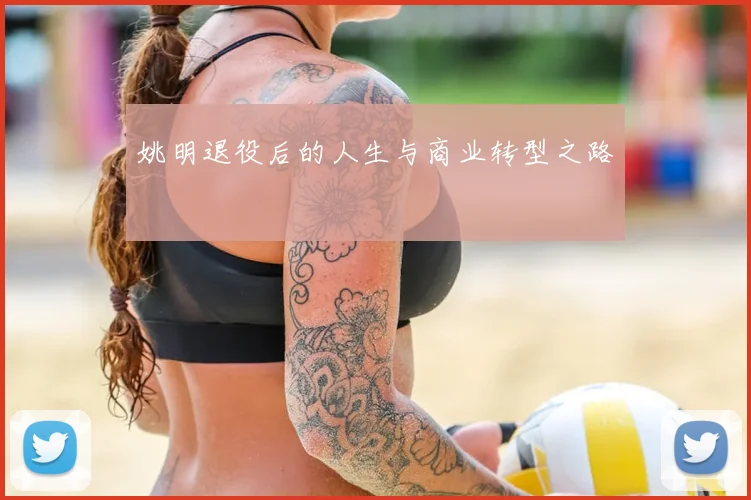 姚明退役后的人生与商业转型之路
